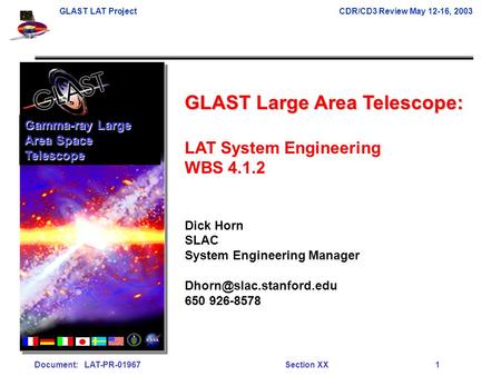GLAST LAT ProjectCDR/CD3 Review May 12-16, 2003 Document: LAT-PR-01967Section XX 1 GLAST Large Area Telescope: LAT System Engineering WBS 4.1.2 Dick Horn.