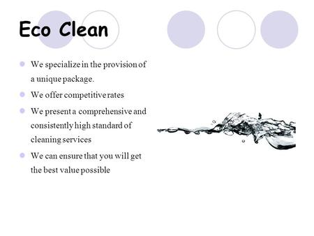 Eco Clean We specialize in the provision of a unique package. We offer competitive rates We present a comprehensive and consistently high standard of cleaning.