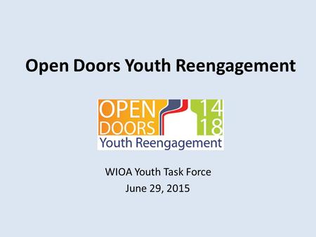 Open Doors Youth Reengagement WIOA Youth Task Force June 29, 2015.