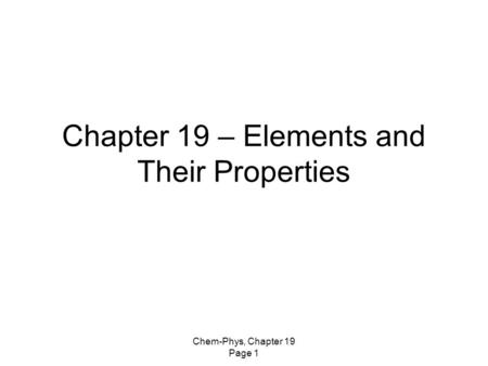 Chem-Phys, Chapter 19 Page 1 Chapter 19 – Elements and Their Properties.