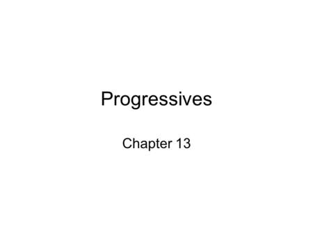 Progressives Chapter 13. What is Progressivism? Progressivism is a political attitude favoring or advocating changes or reform through governmental action.