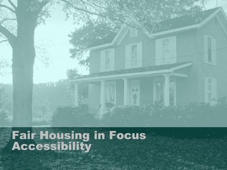 Fair Housing in Focus Accessibility. Accessibility Properties fall under several different laws. Federal programs and the age of the property determine.