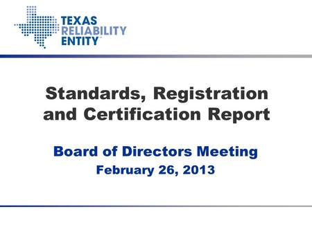 Board of Directors Meeting February 26, 2013 Standards, Registration and Certification Report.