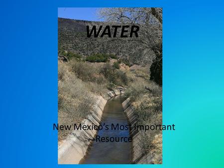 WATER New Mexico’s Most Important Resource. Major Sources Rivers – Rio Grande – Pecos River – San Juan River – Gila River – Rio Chama Lakes – Elephant.