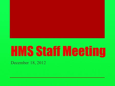 HMS Staff Meeting December 18, 2012. Safety Plan Reminder: ALL DOORS should remain in the locked position throughout the school day. Thank you for reassuring.