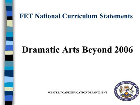 FET National Curriculum Statements Dramatic Arts Beyond 2006 WESTERN CAPE EDUCATION DEPARTMENT.