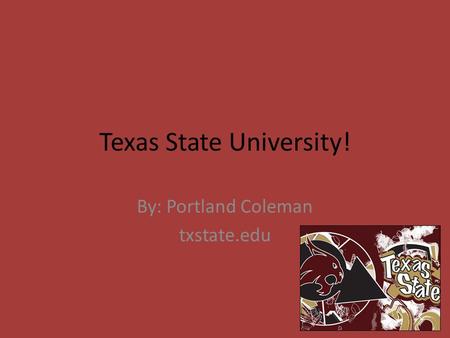 Texas State University! By: Portland Coleman txstate.edu.