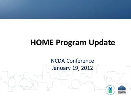 HOME Program Update NCDA Conference January 19, 2012.