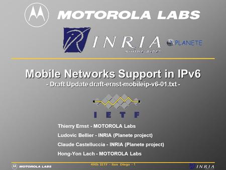 49th IETF - San Diego - 1 Mobile Networks Support in IPv6 - Draft Update draft-ernst-mobileip-v6-01.txt - Thierry Ernst - MOTOROLA Labs Ludovic Bellier.