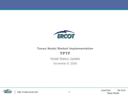 Lead from the front Texas Nodal  1 Texas Nodal Market Implementation TPTF Nodal Status Update November 6, 2006.