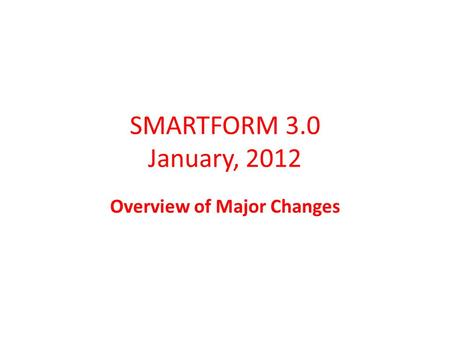 SMARTFORM 3.0 January, 2012 Overview of Major Changes.