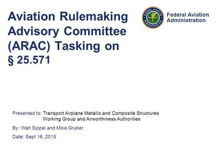 Presented to: Transport Airplane Metallic and Composite Structures Working Group and Airworthiness Authorities By: Walt Sippel and Mike Gruber Date: Sept.