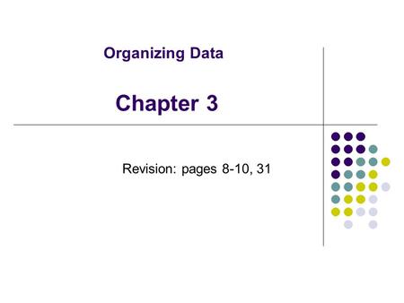 Organizing Data Revision: pages 8-10, 31 Chapter 3.