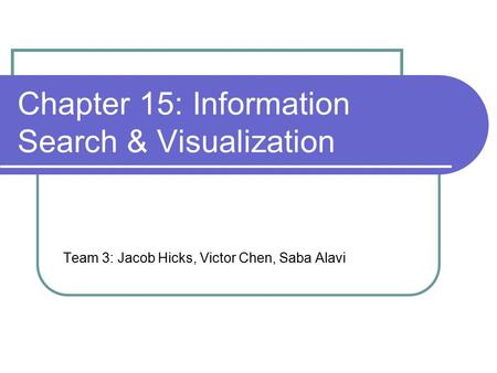 Chapter 15: Information Search & Visualization Team 3: Jacob Hicks, Victor Chen, Saba Alavi.