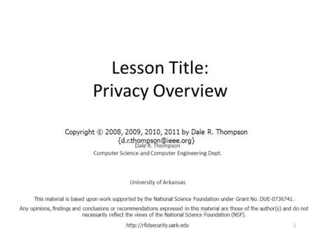 Lesson Title: Privacy Overview Dale R. Thompson Computer Science and Computer Engineering Dept. University of Arkansas  1 This.