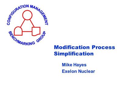 Modification Process Simplification Mike Hayes Exelon Nuclear.