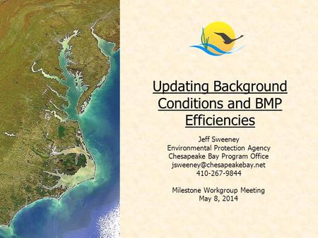 Updating Background Conditions and BMP Efficiencies Jeff Sweeney Environmental Protection Agency Chesapeake Bay Program Office
