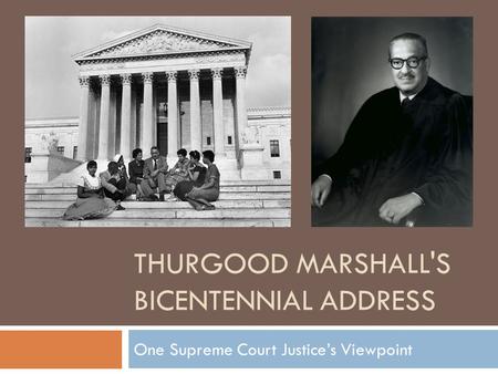 THURGOOD MARSHALL'S BICENTENNIAL ADDRESS One Supreme Court Justice’s Viewpoint.