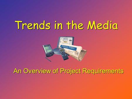 Trends in the Media An Overview of Project Requirements.