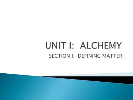 SECTION I: DEFINING MATTER.  Chemistry is the study of the composition, structure and properties of matter, the processes that matter undergoes and the.