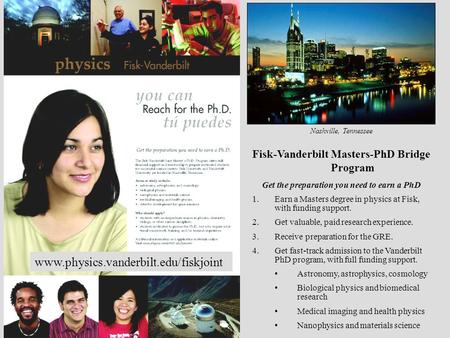 Fisk-Vanderbilt Masters-PhD Bridge Program Get the preparation you need to earn a PhD 1.Earn a Masters degree in physics at Fisk, with funding support.