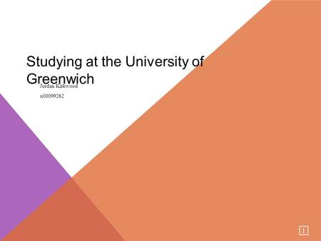 1 Studying at the University of Greenwich Jordan Kirkwood x00099262.