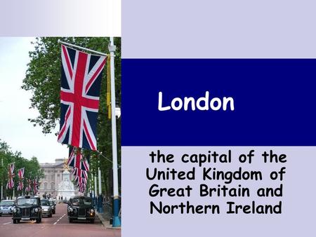 London the capital of the United Kingdom of Great Britain and Northern Ireland.