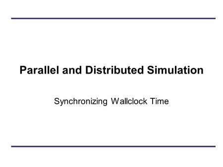 Parallel and Distributed Simulation Synchronizing Wallclock Time.