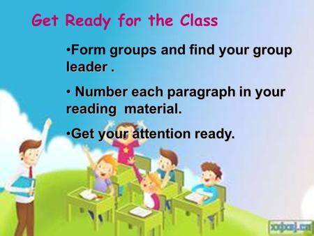Get Ready for the Class find your group leader.Form groups and find your group leader. Number each paragraph in your reading material. Number each paragraph.