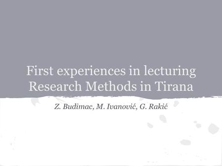 First experiences in lecturing Research Methods in Tirana Z. Budimac, M. Ivanović, G. Rakić.