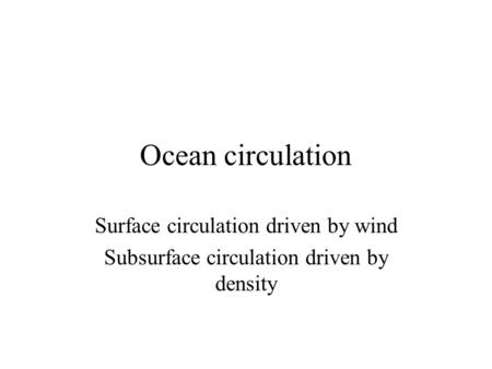 Ocean circulation Surface circulation driven by wind Subsurface circulation driven by density.