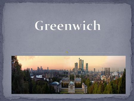 Royal Greenwich is a district of south-east London, England, located in the Royal Borough of Greenwich and situated 5.5 miles (8.9 km) east south-east.
