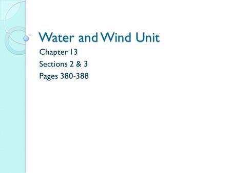 Water and Wind Unit Chapter 13 Sections 2 & 3 Pages 380-388.