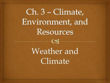 Weather and Climate   Weather is the short term change in the air for a given place and time.  Climate is a region’s average weather conditions over.