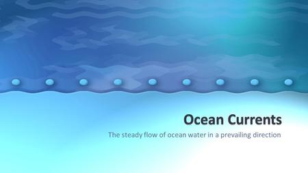 The steady flow of ocean water in a prevailing direction.