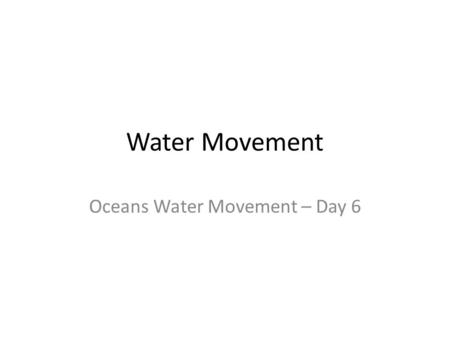Water Movement Oceans Water Movement – Day 6. Objectives TODAY, I WILL BE ABLE TO: Identify the ______________________on the shoreline. Describe how __________affects.