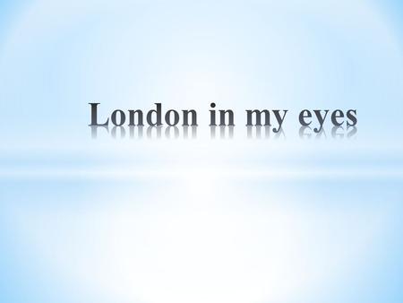 London in my eyes.