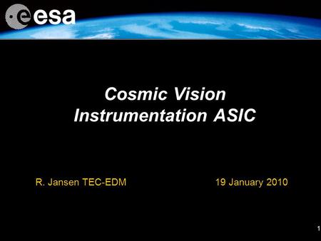 1 Cosmic Vision Instrumentation ASIC R. Jansen TEC-EDM 19 January 2010.