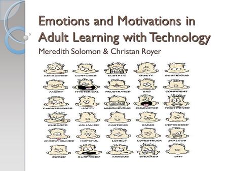 Emotions and Motivations in Adult Learning with Technology Meredith Solomon & Christan Royer.
