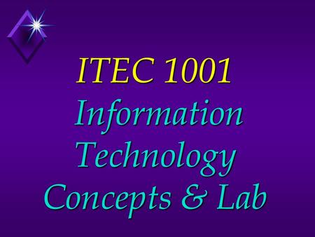 ITEC 1001 Information Technology Concepts & Lab. For Your Information: u 3 credit hours u 3 lab hours u 1 Prerequisite: Keyboarding skills This class.