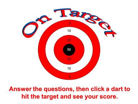 Answer the questions, then click a dart to hit the target and see your score. 5 10 20 50 20 10 5.