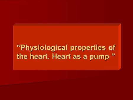 “Physiological properties of the heart. Heart as a pump ”