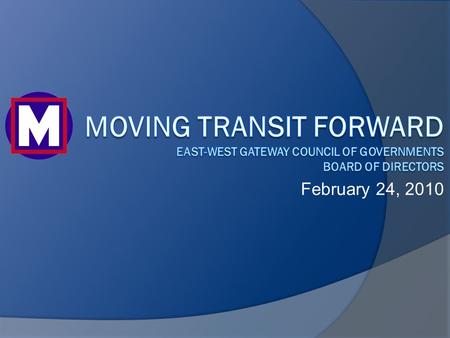 February 24, 2010. “Moving Transit Forward”  A fiscally responsible, community-driven vision for restoring, enhancing, and expanding the Metro Transit.