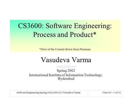 Software Engineering Spring 2002-2003 (C) Vasudeva VarmaClass 03 - 1 of 32 CS3600: Software Engineering: Process and Product* *Most of the Content drawn.