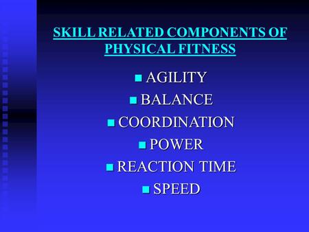 SKILL RELATED COMPONENTS OF PHYSICAL FITNESS AGILITY AGILITY BALANCE BALANCE COORDINATION COORDINATION POWER POWER REACTION TIME REACTION TIME SPEED SPEED.
