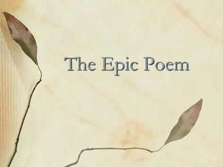 The Epic Poem. An epic poem has the following features: