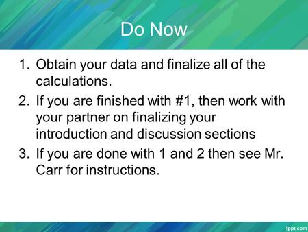 Do Now 1.Obtain your data and finalize all of the calculations. 2.If you are finished with #1, then work with your partner on finalizing your introduction.