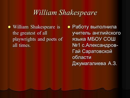 William Shakespeare William Shakespeare is the greatest of all playwrights and poets of all times. Работу выполнила учитель английского языка МБОУ СОШ.