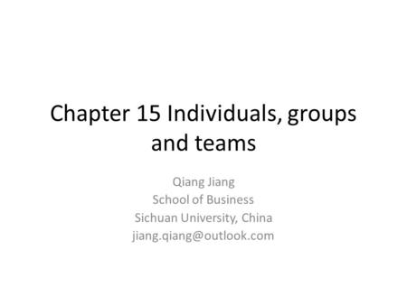 Chapter 15 Individuals, groups and teams Qiang Jiang School of Business Sichuan University, China