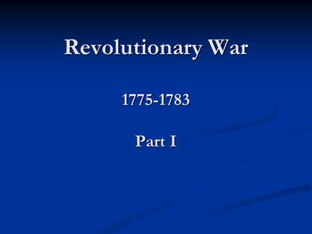Revolutionary War 1775-1783 Part I. Recap 1 st Continental Congress 1 st Continental Congress Sep-Oct 1774 Sep-Oct 1774 Petitioned King and Parliament.